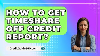 How To Get Timeshare Off Credit Report  CreditGuide360com [upl. by Fine]