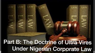 PART B The Doctrine of Ultra Vires Under The Nigerian Corporate Law by Dieko Specter🤴🏿 [upl. by Airekal]