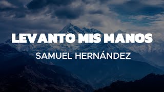 Levanto Mis Manos  Samuel Hernandez Con letra Señor levanto mis manos Aunque no tenga fuerzas [upl. by Iahk428]