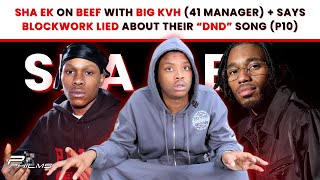 Sha EK On BEEF w BIG KVH 41 Manager amp Says BLOCKWORK LIED About Their “DND” Song P10 [upl. by Sonitnatsnok195]