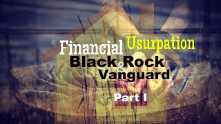 Financial Usurpation BlackRock amp Vanguard Part 1 [upl. by Aniretake667]