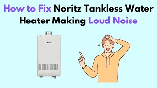 How to Fix Noritz Tankless Water Heater Making Loud Noise [upl. by Norma489]