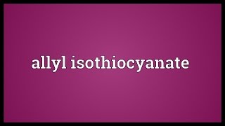 Allyl isothiocyanate Meaning [upl. by Panaggio]