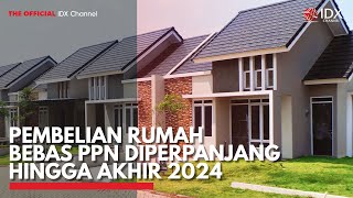 Pembelian Rumah Bebas PPN Diperpanjang Hingga Akhir 2024  IDX CHANNEL [upl. by Dolora]