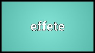 Effete Meaning [upl. by Posner608]