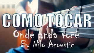 COMO TOCAR quotONDE ANDA VOCÊquot NO VIOLÃO  TABs  VERSÃO TIAGO NACARATO  BY NILO ACOUSTIC [upl. by Eadas]