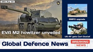 Global Defence News EVA M2 howitzer unveiled USAF procures Carl Gustaf BMP3 upgrade Romania [upl. by Ewart462]