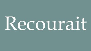 How to Pronounce Recourait Resorted Correctly in French [upl. by Zitella]