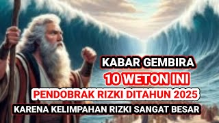 KABAR GEMBIRA ‼️ 10 WETON INI AKAN MENDOBRAK RIZKI DITAHUN 2025 RIZKI SANGAT BERLIMPAH KAYA RAYA [upl. by Naga244]