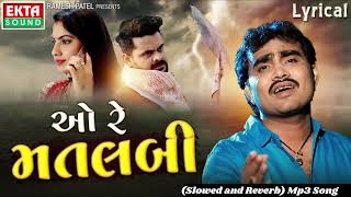 Jignesh Barot Kaviraj  O Re Matlabi Slowed and Reverb  Gujarati Bewafa Song mp3 [upl. by Player]