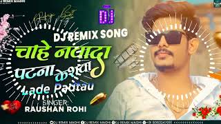 Dj Remix  Chahe Nawada Patna Keshwa Lade Padtau Ge  RaushanRohi  Raushan Rohi New Song 2024 [upl. by Anohr366]