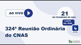 324ª Reunião Ordinária do CNAS – 21022024  Manhã [upl. by Brianne43]