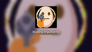 Waiting Impatiently [upl. by Christa]