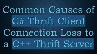 Common Causes of C Thrift Client Connection Loss to a C Thrift Server [upl. by Giuseppe494]