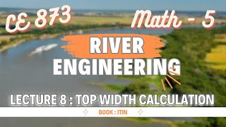 Lecture 8  Math  05  Top Width Calculation  River Engineering  CE 873 [upl. by Sisak]