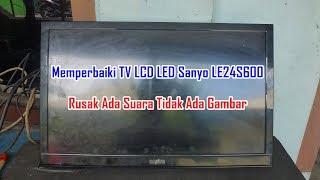 Memperbaiki TV LCD LED Sanyo LE24S600 Rusak Ada Suara Tidak Ada Gambar [upl. by Neraa684]