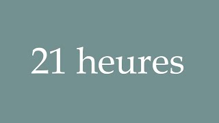 How to Pronounce 21 heures 21 hours Correctly in French [upl. by Helban]