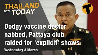 Thailand News Today  Dodgy vaccine doctor nabbedPattaya club raided for explicit shows  March 3 [upl. by Nuahsed]