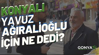 Konyalılar yavuzağıralioğlu hakkında ne söyledi [upl. by Schuster724]