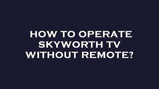 How to operate skyworth tv without remote [upl. by Robma]