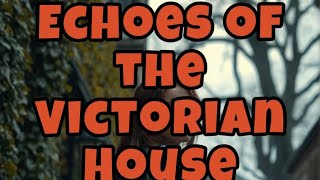 Echoes of the Victorian House Echoes of the House [upl. by Naitsirt]