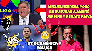 🔥MIGUEL HERRERA pone en su lugar a ANDRÉ JARDINE y RENATO PAIVA DTS DE AMÉRICA Y TOLUCA  LIGA MX [upl. by Oralie485]