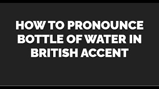 How to Pronounce Bottle of Water in British Accent youtube [upl. by Anibor]