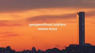 georgenotfound onlyfans  cjerk  weston koury lyrics [upl. by Armando]