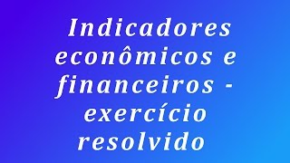 Indicadores econômicos e financeiros  exercício resolvido [upl. by Vallie]