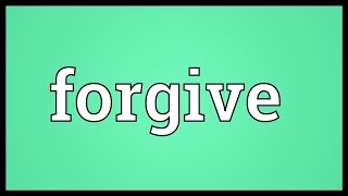 Forgive Meaning [upl. by Anoiuq]