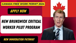 NEW BRUNSWICK CRITICAL WORKER PILOT PROGRAM GET FREE WORK PERMIT TO CANADA2024 [upl. by Bogey]