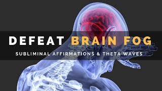 DEFEAT BRAIN FOG  Subliminal Affirmations amp Theta Waves to Clear Your Mind [upl. by Wamsley]