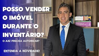 Posso Vender o Imóvel Durante o Inventário Resolução 5712024 do CNJ e sua grande novidade [upl. by Pompea]