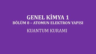 Genel Kimya 1Bölüm 8  Atomun Elektron Yapısı  Kuantum Kuramı [upl. by Relyhcs]