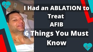 I Had an Ablation to Treat AFIB  6 Things You Must Know [upl. by Ylak]