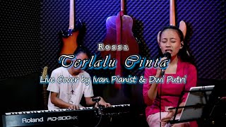 TERLALU CINTA  ROSSA I  Live Cover by Ivan Pianist amp Dwi Putri [upl. by Eelyr]