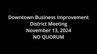 Downtown Business Improvement District Meeting 111324 NO QUORUM [upl. by Nnyleuqaj384]