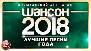 ШАНСОН ГОДА 2018 ✮ ЕЖЕГОДНЫЙ МУЗЫКАЛЬНЫЙ ХИТПАРАД ✮ САМЫЕ ЛУЧШИЕ ПЕСНИ ✮ ТОП 40 СУПЕР ХИТОВ ✮ [upl. by Care]