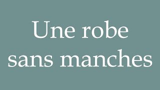 How to Pronounce Une robe sans manches A sleeveless dress Correctly in French [upl. by Padriac]