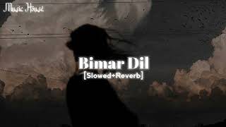 Bimar Dil  Slowed  Reverb  Music House [upl. by Adnert734]