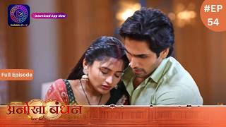 Anokhaa Bandhan  Full Episode 54  20 July 2024  Dangal TV [upl. by Rexfourd314]