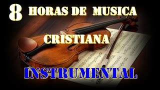 8 HORAS DE MUSICA INSTRUMENTAL CRISTIANA [upl. by Naic298]