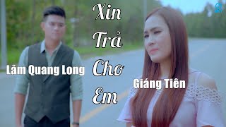 Xin Trả Cho Em  Lâm Quang Long ft Giáng Tiên MV 4K [upl. by Aneloc762]