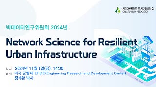 Network Science for Resilient Urban Infrastructure  2024 빅데이터연구위원회 [upl. by Sampson974]