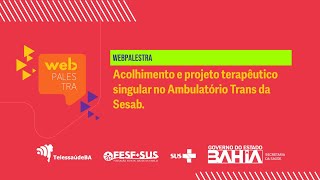 Webpalestra – Acolhimento e Projeto Terapêutico Singular no Ambulatório Trans da SESAB [upl. by Nayllij]