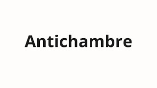 How to pronounce Antichambre [upl. by Romona428]