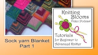 Sock Yarn Blanket Part 1 of 3  Tutorial  Knitting Blooms [upl. by Reece]