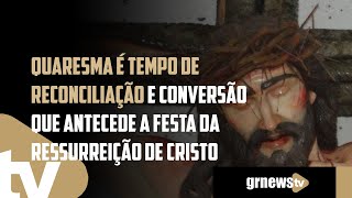 Quaresma é tempo de reconciliação e conversão que antecede a festa da ressurreição de Cristo [upl. by Mauro]