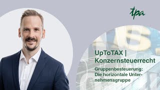 UpToTax Konzernsteuerrecht  Gruppenbesteuerung Die Horizontale Unternehmensgruppe [upl. by Nytsrik]