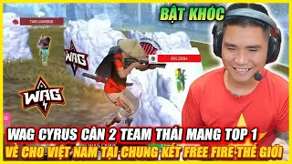 BẬT KHÓC KHI WAG CYRUS CÂN 2 TEAM THÁI MANG TOP 1 VỀ CHO FREE FIRE TẠI VÒNG BẢNG CHUNG KẾT THẾ GIỚI [upl. by Tychon]